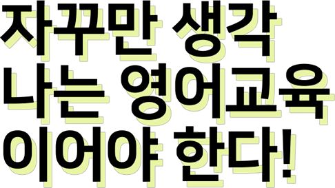 자꾸만 생각 나는 영어교육이어야 한다!